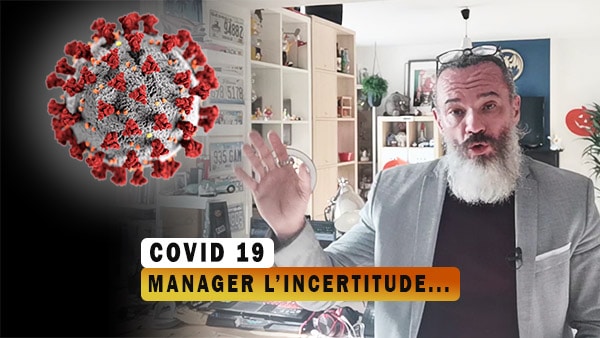 Covid 19 – Comment manager l’incertitude ?