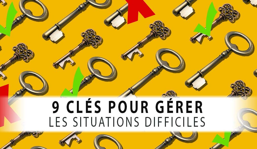 9 clés pour gérer les situations difficiles