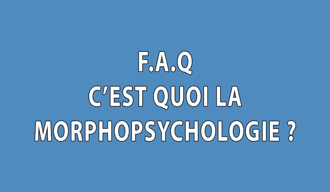 F.A.Q – C’est quoi la Morphopsychologie ?