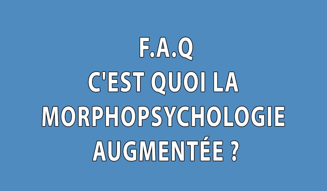 F.A.Q – C’est Quoi La Morphopsychologie Augmentée ?