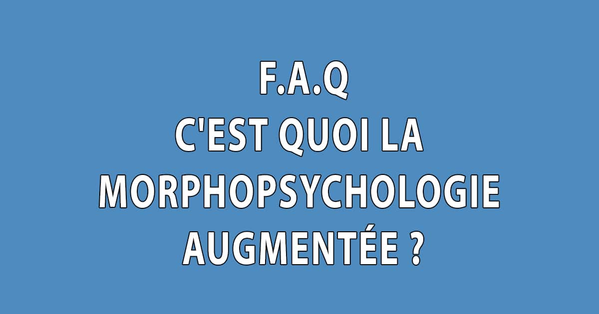 FAQ - C'est quoi la morphopsychologie augmentée - Dominique Molle - Facing Morphopsychologie