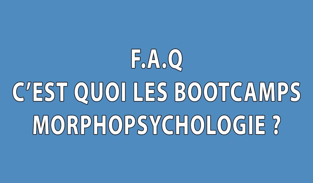 F.A.Q – C’est quoi les BootCamps Morphopsychologie ?