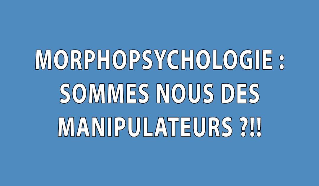 Morphopsychologie: Sommes nous des manipulateurs?