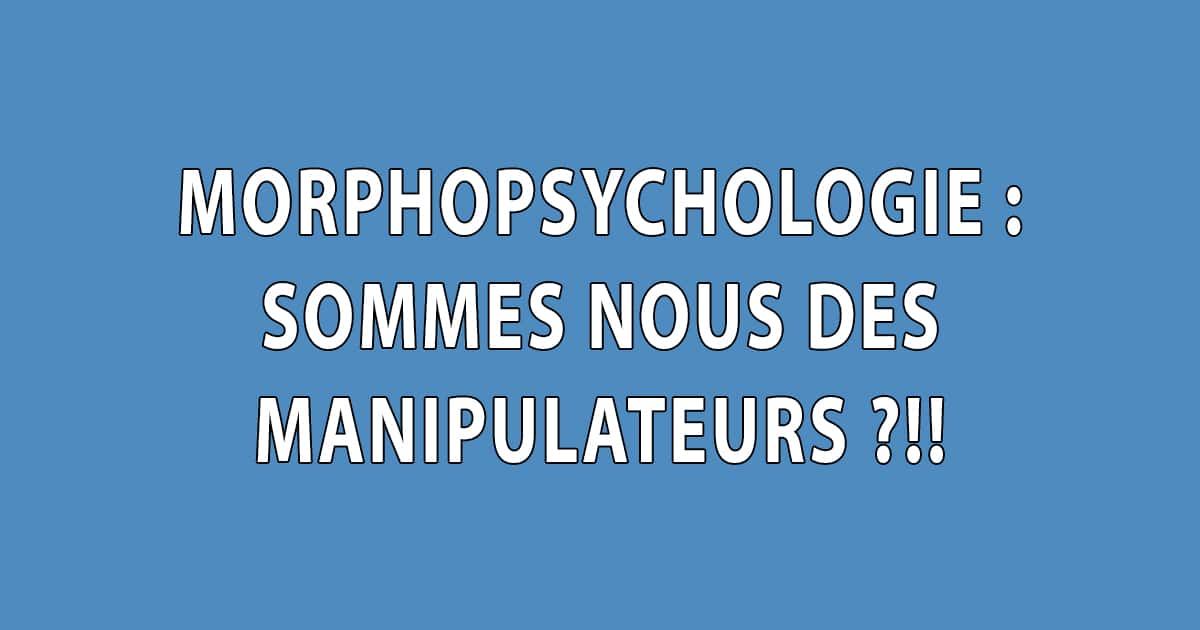Sommes nous des manipulateurs - Facing Morphopsychologie - Dominique Molle -Blog